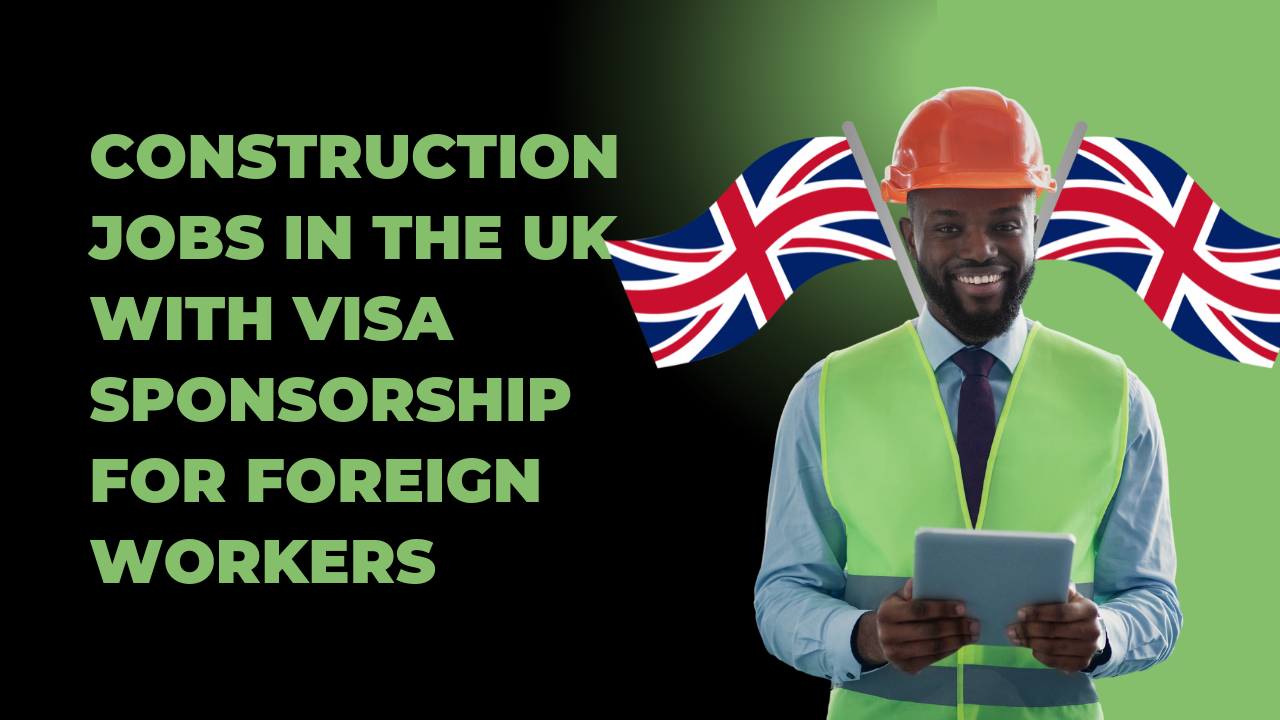 Construction Jobs in the UK with Visa Sponsorship for Foreign Workers