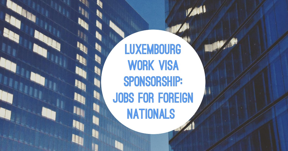 Luxembourg Work Visa Sponsorship: Jobs for Foreign Nationals
